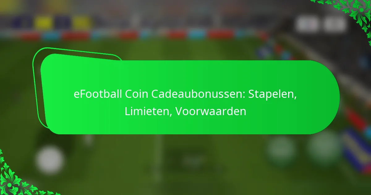 eFootball Coin Cadeaubonussen: Stapelen, Limieten, Voorwaarden