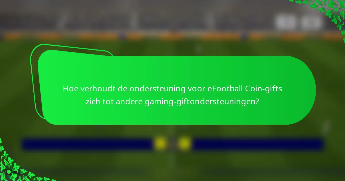 Hoe verhoudt de ondersteuning voor eFootball Coin-gifts zich tot andere gaming-giftondersteuningen?