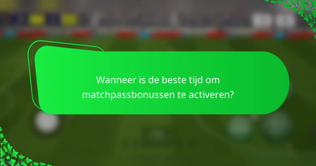 Wanneer is de beste tijd om matchpassbonussen te activeren?