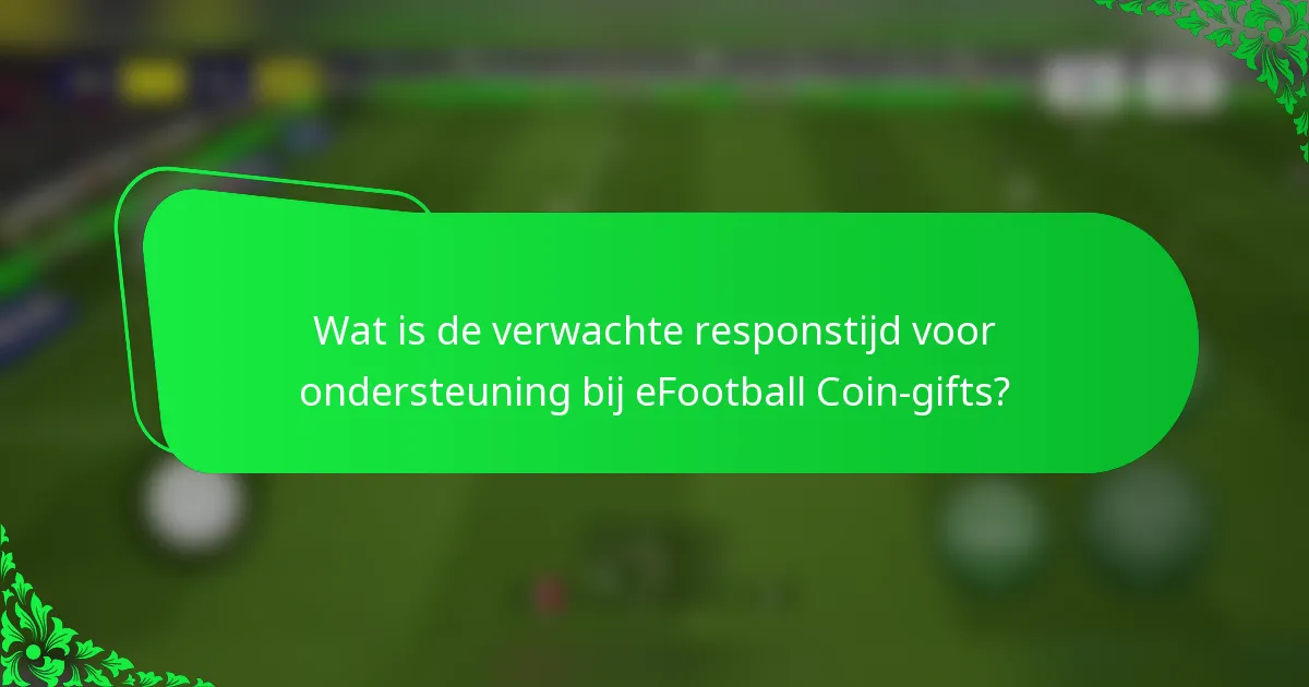 Wat is de verwachte responstijd voor ondersteuning bij eFootball Coin-gifts?