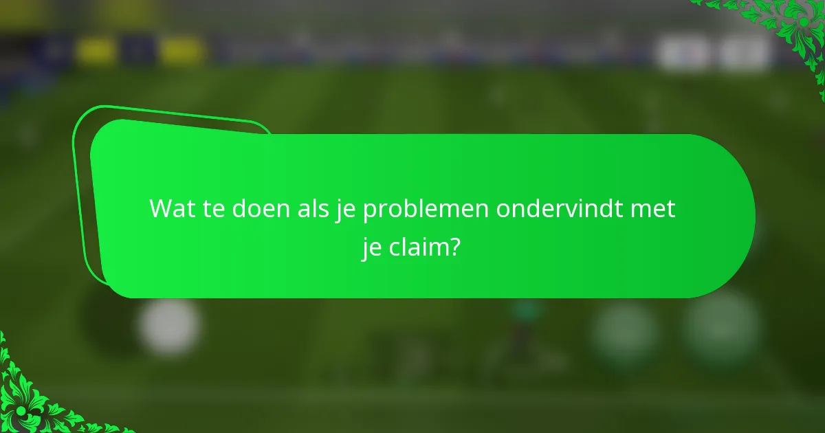 Wat te doen als je problemen ondervindt met je claim?