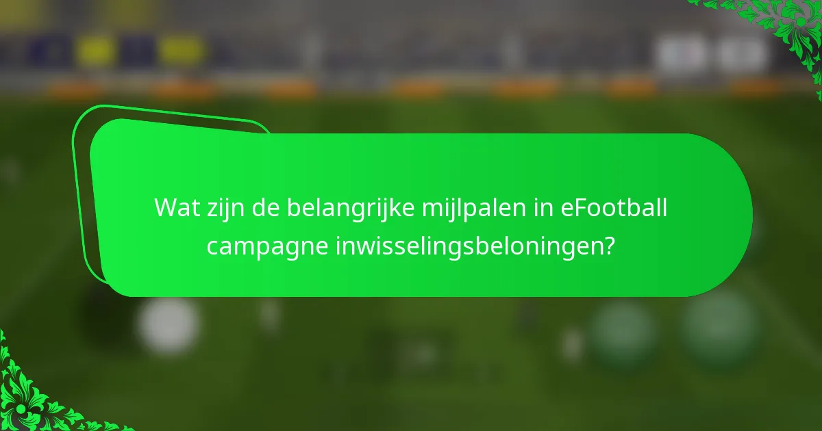 Wat zijn de belangrijke mijlpalen in eFootball campagne inwisselingsbeloningen?