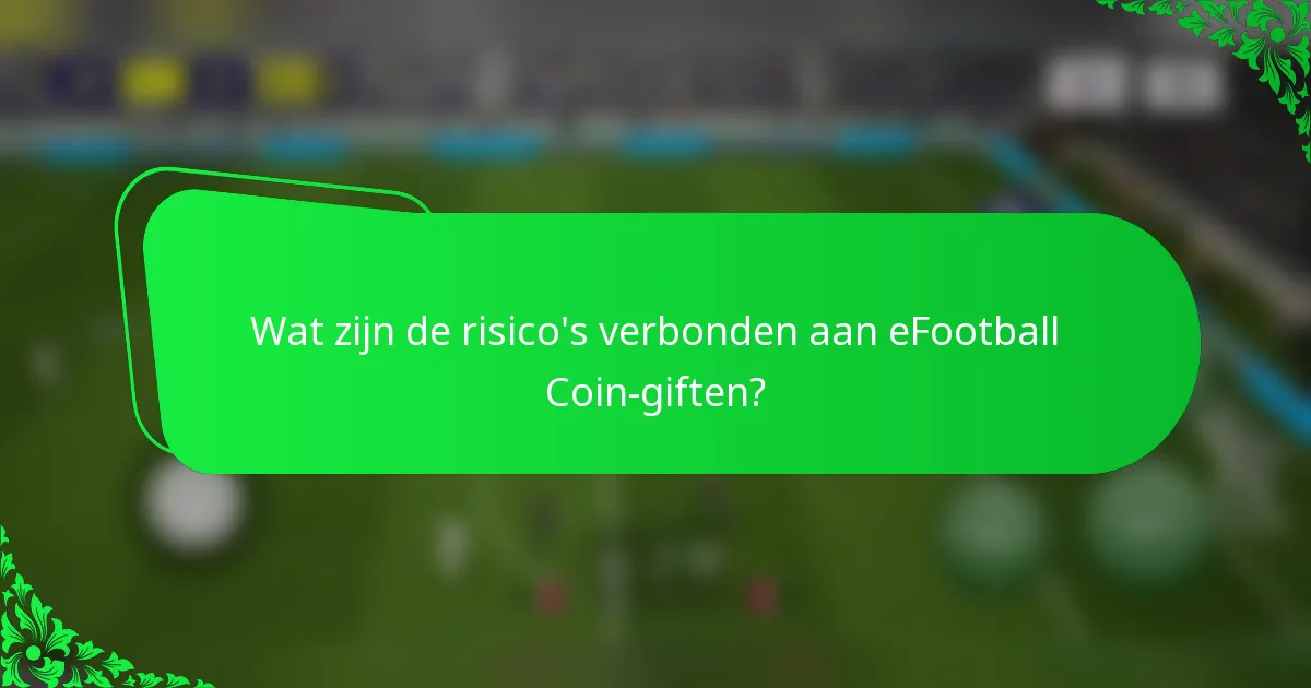 Wat zijn de risico's verbonden aan eFootball Coin-giften?