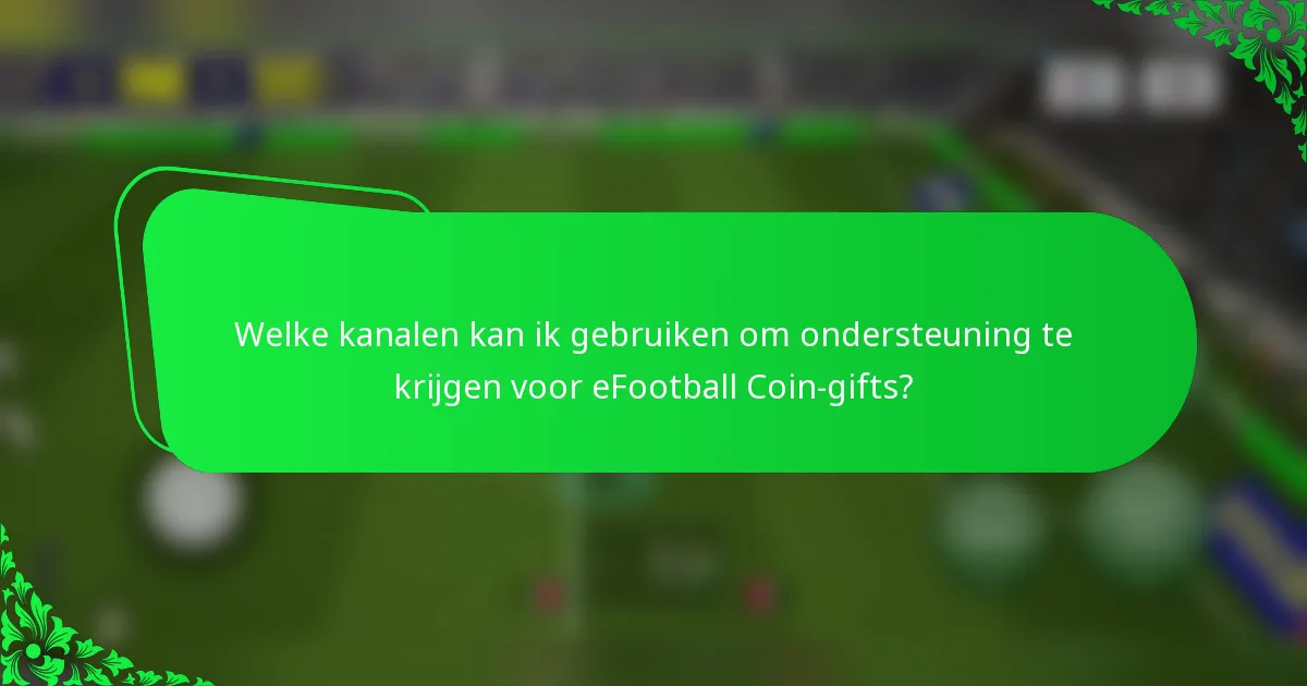 Welke kanalen kan ik gebruiken om ondersteuning te krijgen voor eFootball Coin-gifts?