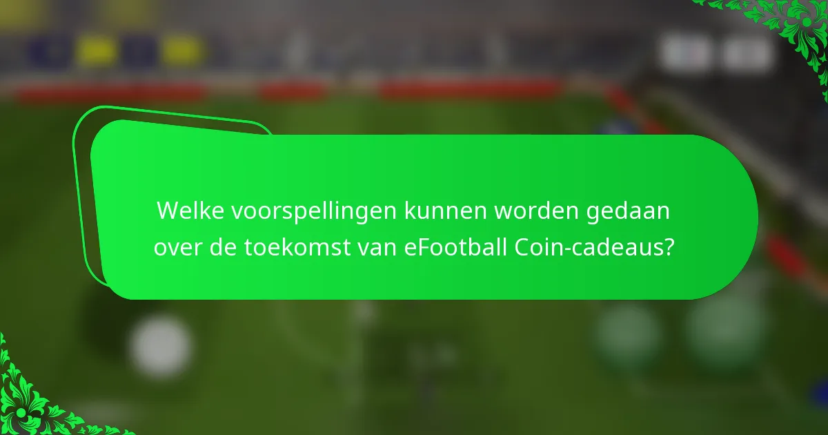 Welke voorspellingen kunnen worden gedaan over de toekomst van eFootball Coin-cadeaus?