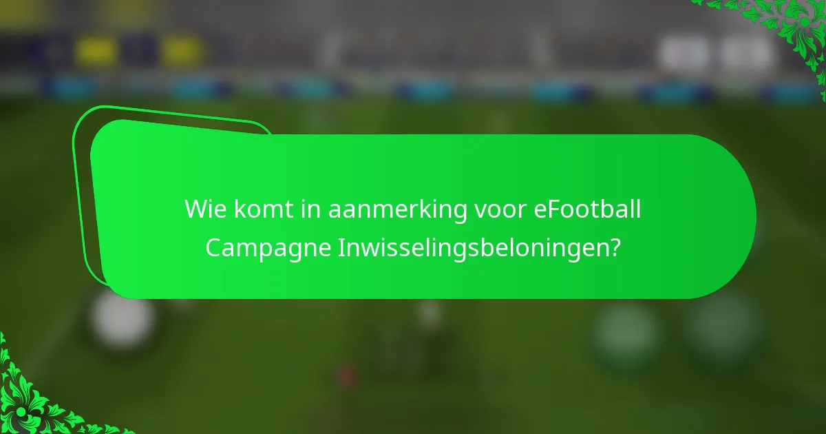 Wie komt in aanmerking voor eFootball Campagne Inwisselingsbeloningen?